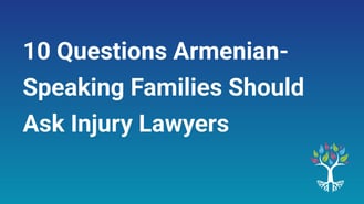 10 Questions Armenian-Speaking Families Should Ask Injury Lawyers